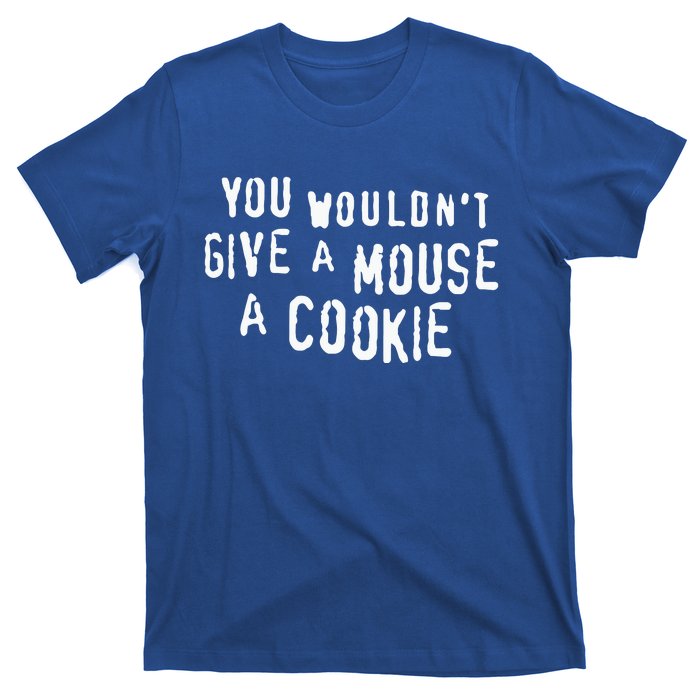 You Wouldn’T Give A Mouse A Cookie T-Shirt