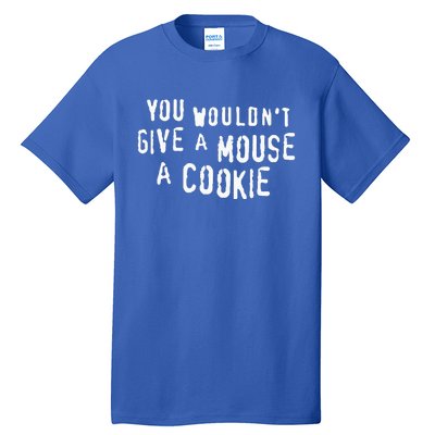 You Wouldn’T Give A Mouse A Cookie Tall T-Shirt