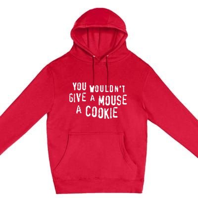 You Wouldn’T Give A Mouse A Cookie Premium Pullover Hoodie