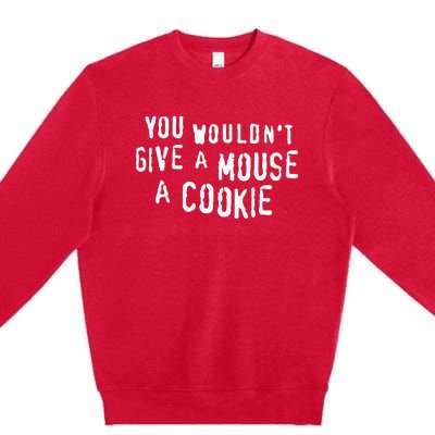 You Wouldn’T Give A Mouse A Cookie Premium Crewneck Sweatshirt