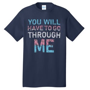 You Will Have To Go Through Me Tall T-Shirt