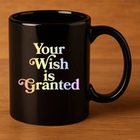 Your Wish Is Granted 11oz C Handle Ceramic Mug