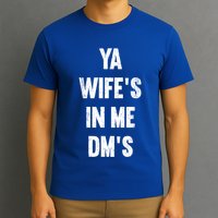 Ya WifeS In Me DmS Funny Shocker Dadabase Dad Jokes Gift T-Shirt