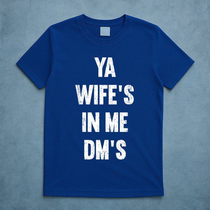 Ya WifeS In Me DmS Funny Shocker Dadabase Dad Jokes Gift T-Shirt