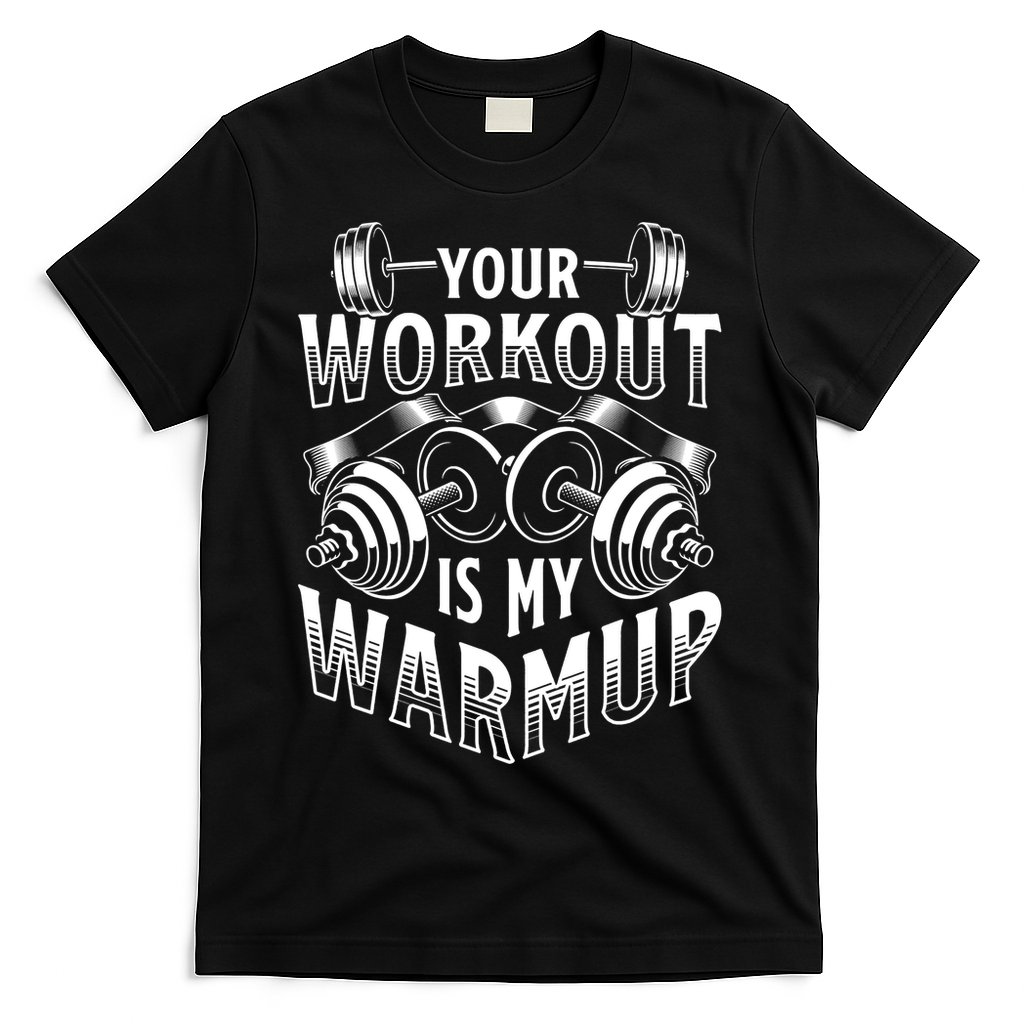 Your Workout Is My Warm Up Cardio Exercise Weight Fitness T-Shirt