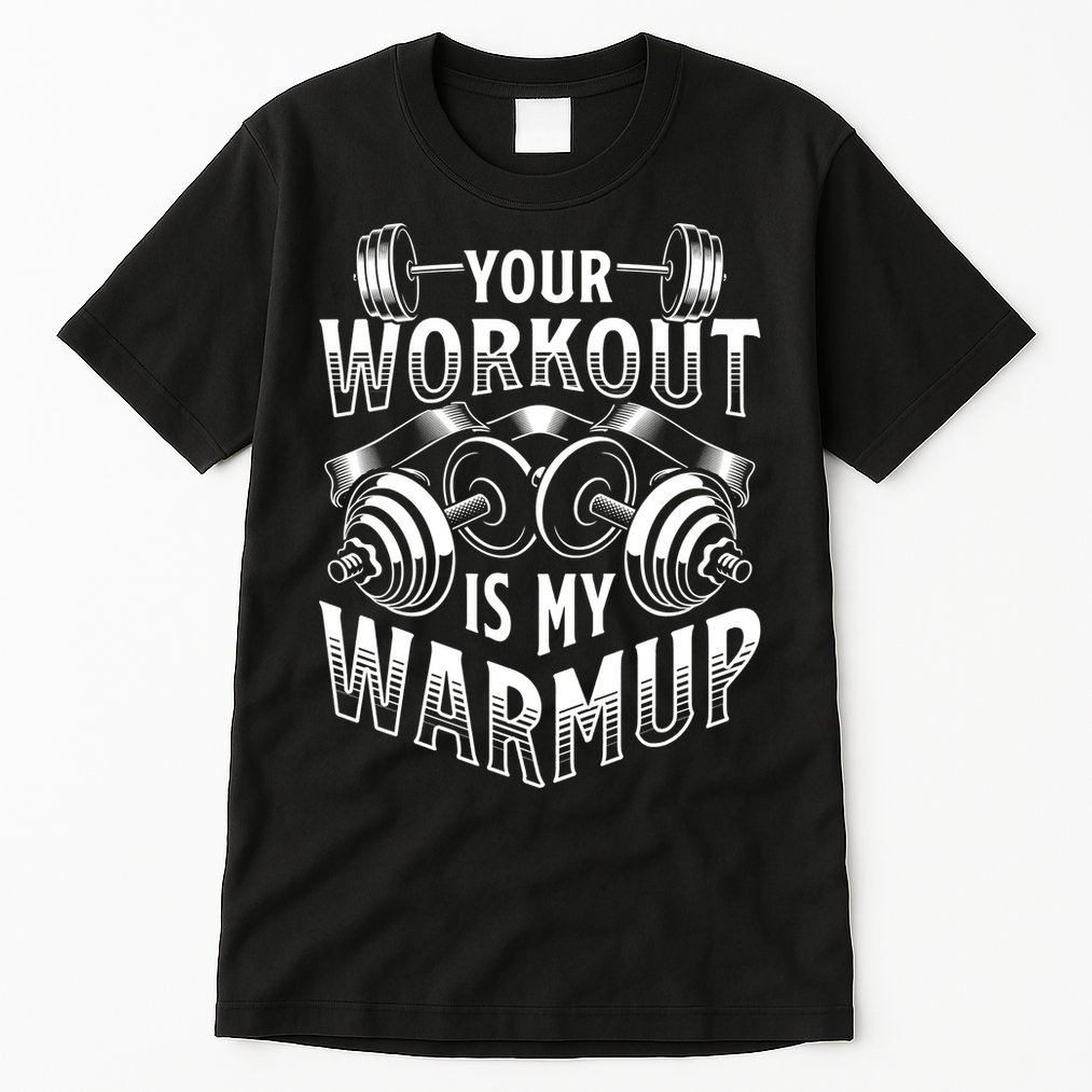 Your Workout Is My Warm Up Cardio Exercise Weight Fitness Tall T-Shirt