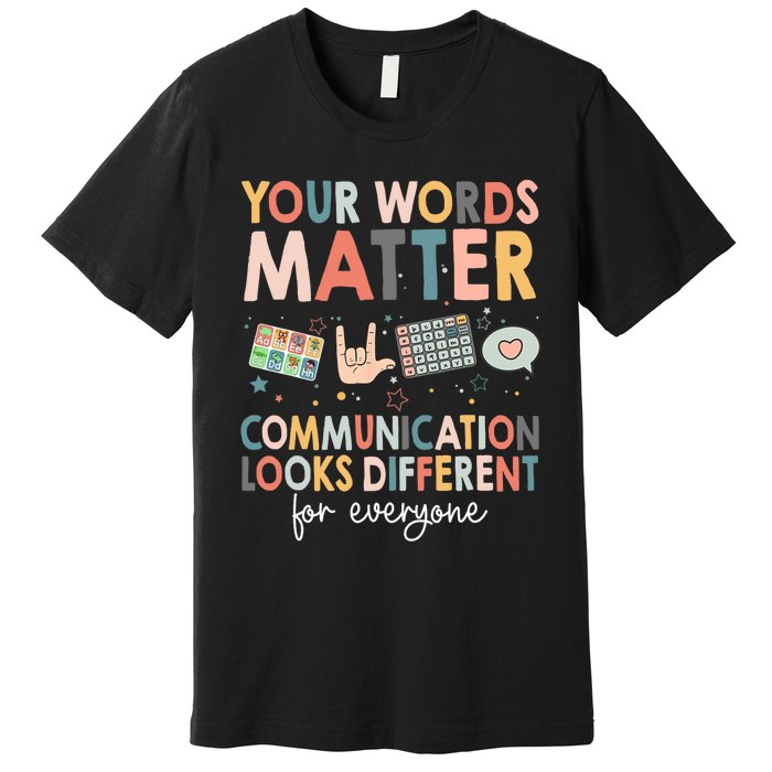 Your Words Matter Communication Looks Different For Everyone Premium T-Shirt