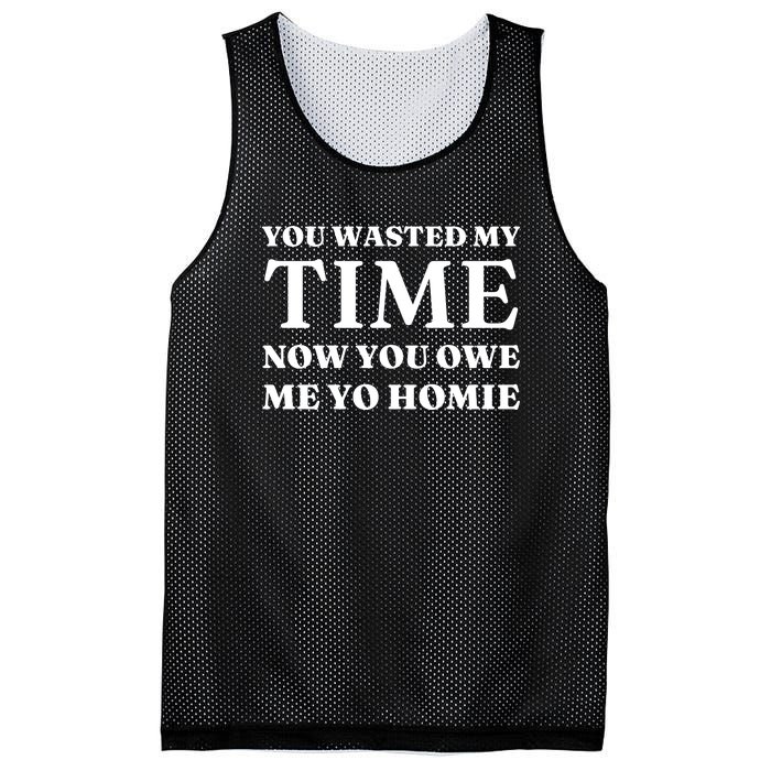 You Wasted My Time Now You Owe Me Yo Homie Mesh Reversible Basketball Jersey Tank