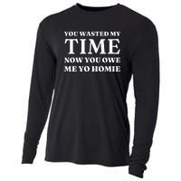 You Wasted My Time Now You Owe Me Yo Homie Cooling Performance Long Sleeve Crew