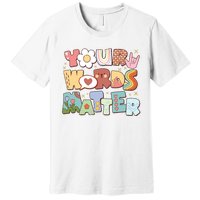 Your Words Matter Special Education Teacher Premium T-Shirt