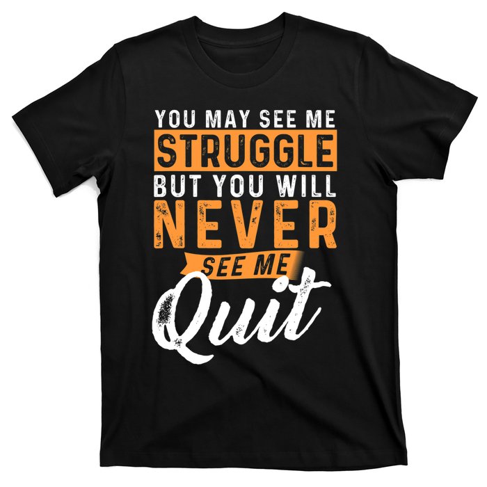 You Will Never See Me Quit Motivational Quote Inspiration T-Shirt