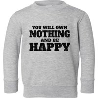 You Will Own Nothing And Be Happy Toddler Sweatshirt
