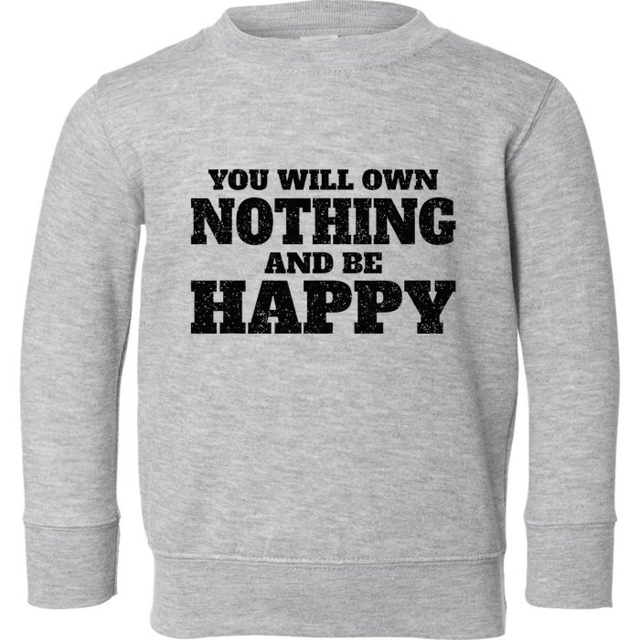 You Will Own Nothing And Be Happy Toddler Sweatshirt