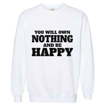 You Will Own Nothing And Be Happy Garment-Dyed Sweatshirt