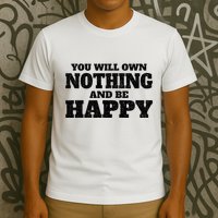 You Will Own Nothing And Be Happy T-Shirt