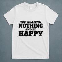 You Will Own Nothing And Be Happy T-Shirt