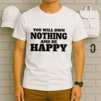 You Will Own Nothing And Be Happy T-Shirt