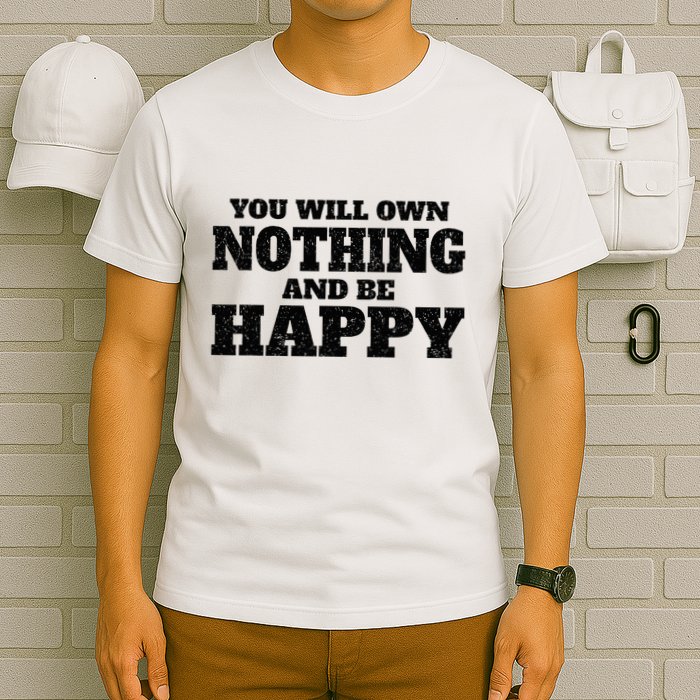 You Will Own Nothing And Be Happy T-Shirt