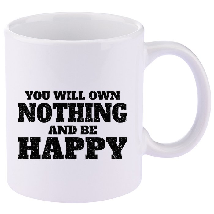 You Will Own Nothing And Be Happy 11oz C Handle Ceramic Mug