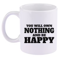 You Will Own Nothing And Be Happy 11oz C Handle Ceramic Mug