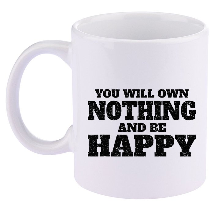You Will Own Nothing And Be Happy 11oz C Handle Ceramic Mug