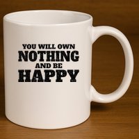 You Will Own Nothing And Be Happy 11oz C Handle Ceramic Mug