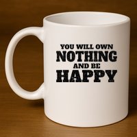 You Will Own Nothing And Be Happy 11oz C Handle Ceramic Mug