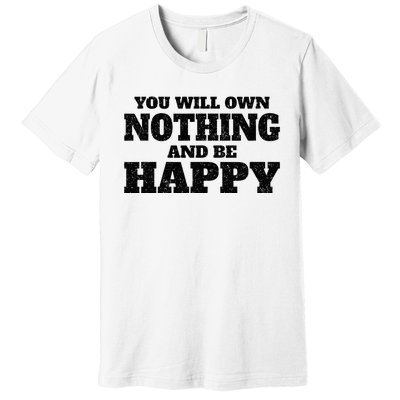 You Will Own Nothing And Be Happy Premium T-Shirt