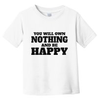 You Will Own Nothing And Be Happy Toddler T-Shirt