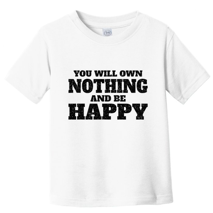 You Will Own Nothing And Be Happy Toddler T-Shirt