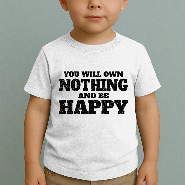 You Will Own Nothing And Be Happy Toddler T-Shirt