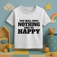 You Will Own Nothing And Be Happy Toddler T-Shirt