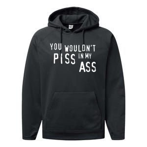 You WouldnT Piss In My Ass Performance Fleece Hoodie