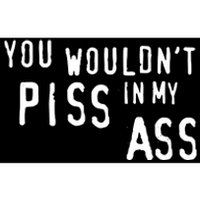 You WouldnT Piss In My Ass Bumper Sticker