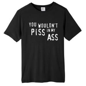 You WouldnT Piss In My Ass Tall Fusion ChromaSoft Performance T-Shirt