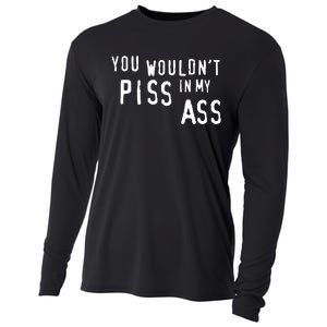 You WouldnT Piss In My Ass Cooling Performance Long Sleeve Crew