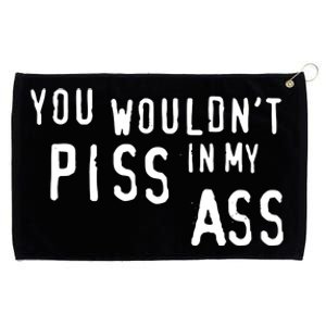 You WouldnT Piss In My Ass Grommeted Golf Towel