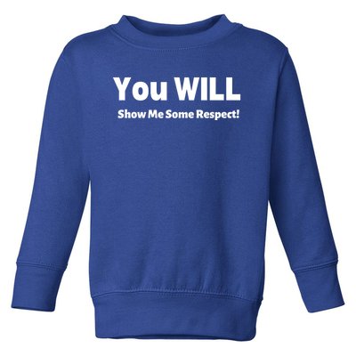 You Will Show Me Some Respect! Gift Toddler Sweatshirt