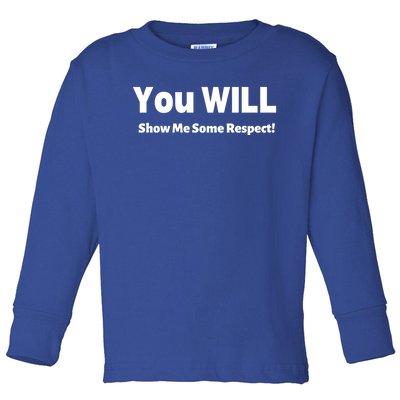 You Will Show Me Some Respect! Gift Toddler Long Sleeve Shirt