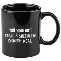 You WouldnT Steal A Succulent Chinese Meal 11oz C Handle Ceramic Mug