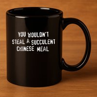 You WouldnT Steal A Succulent Chinese Meal 11oz C Handle Ceramic Mug