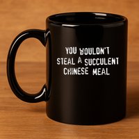You WouldnT Steal A Succulent Chinese Meal 11oz C Handle Ceramic Mug