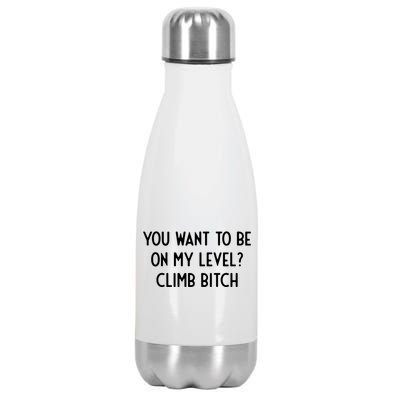 You Want To Be On My Level Climb Bitch I Funny Gift Stainless Steel Insulated Water Bottle