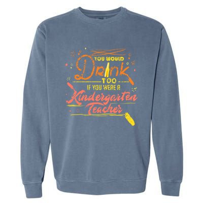 You Would Too If You Were A Kindergarten Teacher Gift Garment-Dyed Sweatshirt