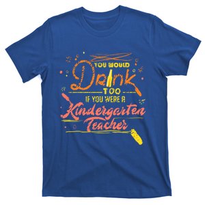 You Would Too If You Were A Kindergarten Teacher Gift T-Shirt