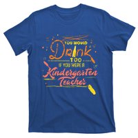 You Would Too If You Were A Kindergarten Teacher Gift T-Shirt