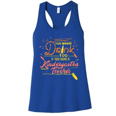 You Would Too If You Were A Kindergarten Teacher Gift Women's Racerback Tank