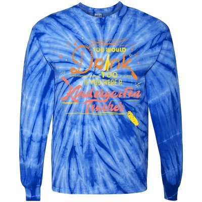 You Would Too If You Were A Kindergarten Teacher Gift Tie-Dye Long Sleeve Shirt