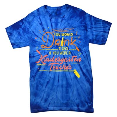 You Would Too If You Were A Kindergarten Teacher Gift Tie-Dye T-Shirt