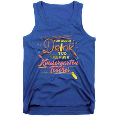 You Would Too If You Were A Kindergarten Teacher Gift Tank Top